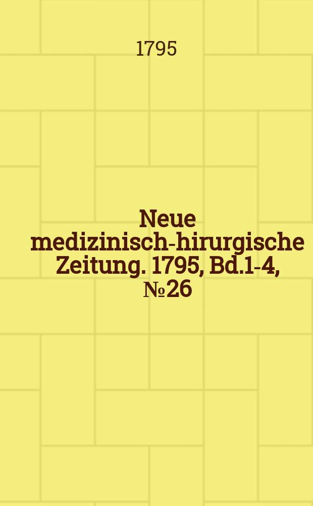 Neue medizinisch -chirurgische Zeitung. 1795, Bd.1-4, №26