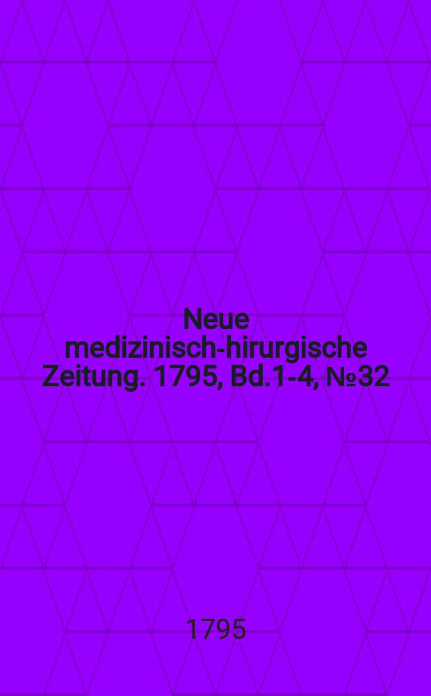 Neue medizinisch -chirurgische Zeitung. 1795, Bd.1-4, №32