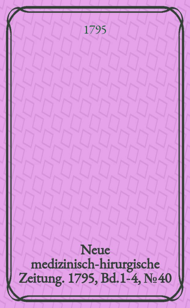 Neue medizinisch -chirurgische Zeitung. 1795, Bd.1-4, №40
