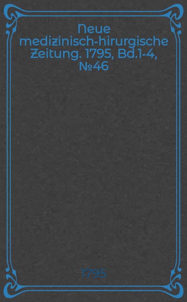 Neue medizinisch -chirurgische Zeitung. 1795, Bd.1-4, №46