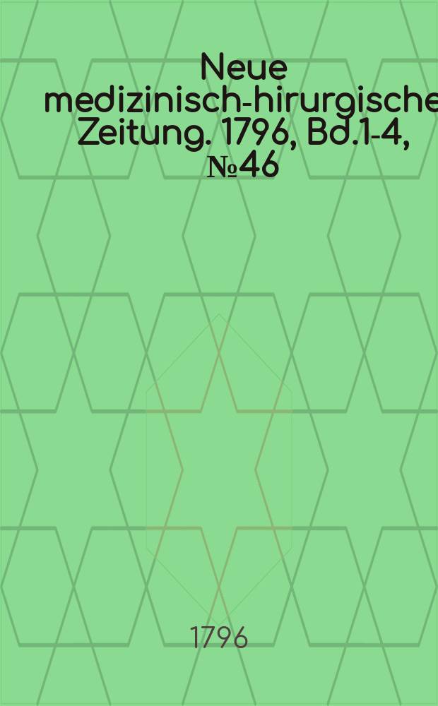 Neue medizinisch -chirurgische Zeitung. 1796, Bd.1-4, №46