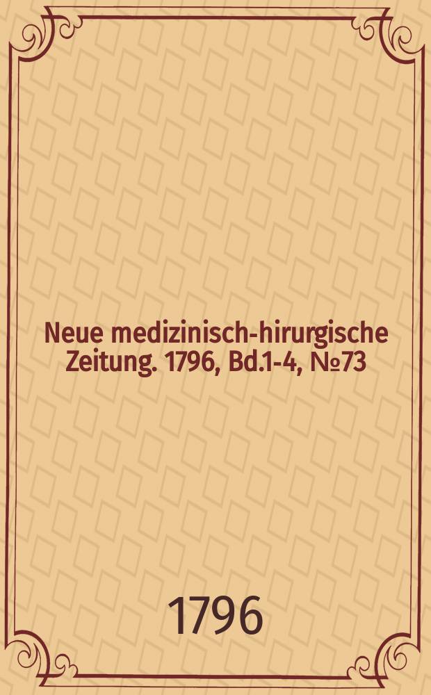 Neue medizinisch -chirurgische Zeitung. 1796, Bd.1-4, №73