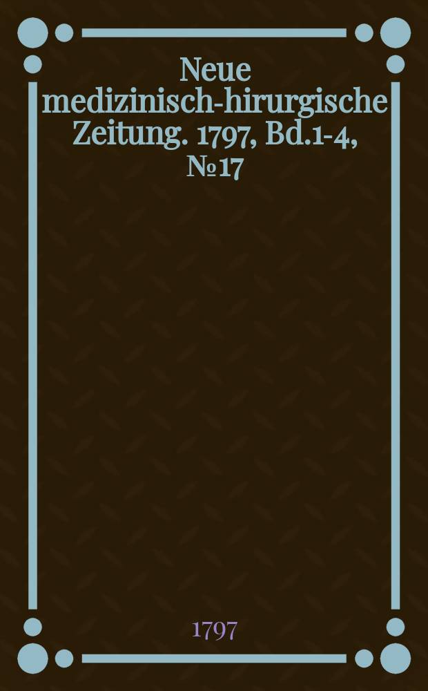 Neue medizinisch -chirurgische Zeitung. 1797, Bd.1-4, №17