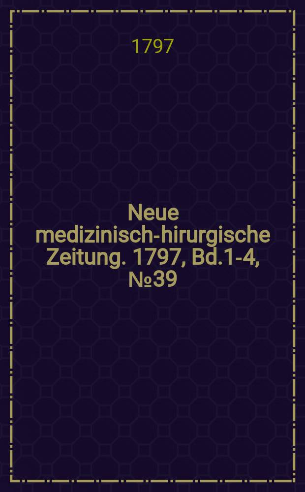 Neue medizinisch -chirurgische Zeitung. 1797, Bd.1-4, №39