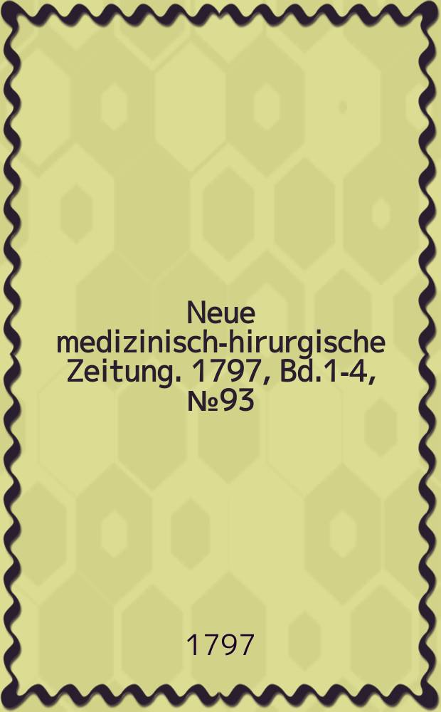 Neue medizinisch -chirurgische Zeitung. 1797, Bd.1-4, №93