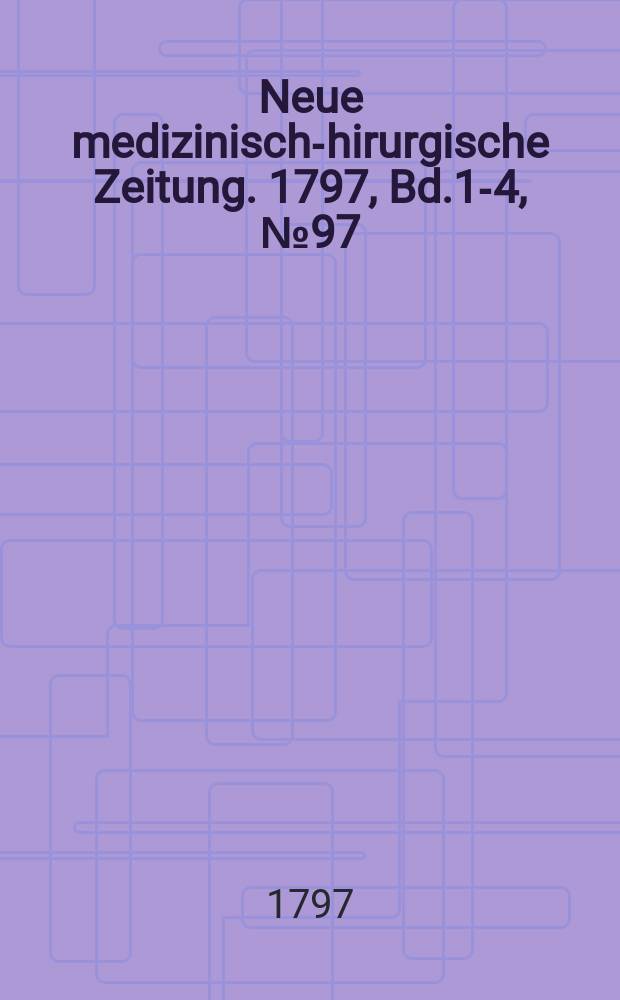 Neue medizinisch -chirurgische Zeitung. 1797, Bd.1-4, №97