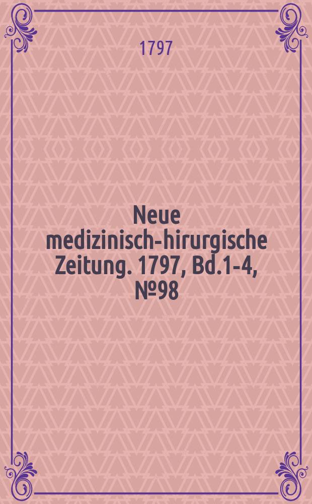 Neue medizinisch -chirurgische Zeitung. 1797, Bd.1-4, №98