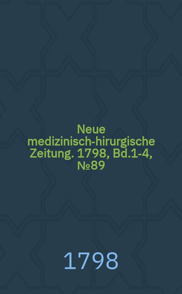 Neue medizinisch -chirurgische Zeitung. 1798, Bd.1-4, №89