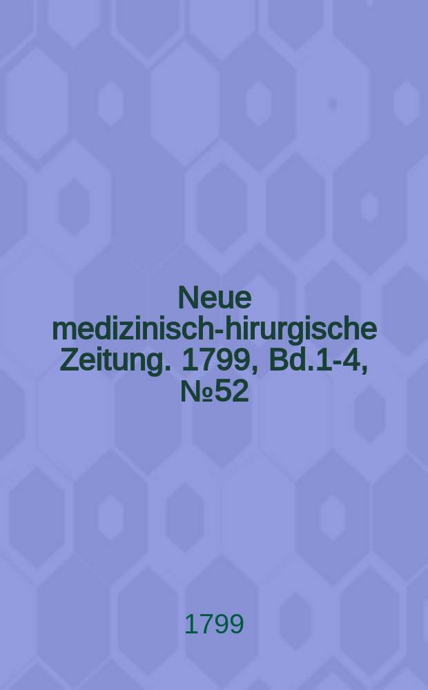 Neue medizinisch -chirurgische Zeitung. 1799, Bd.1-4, №52