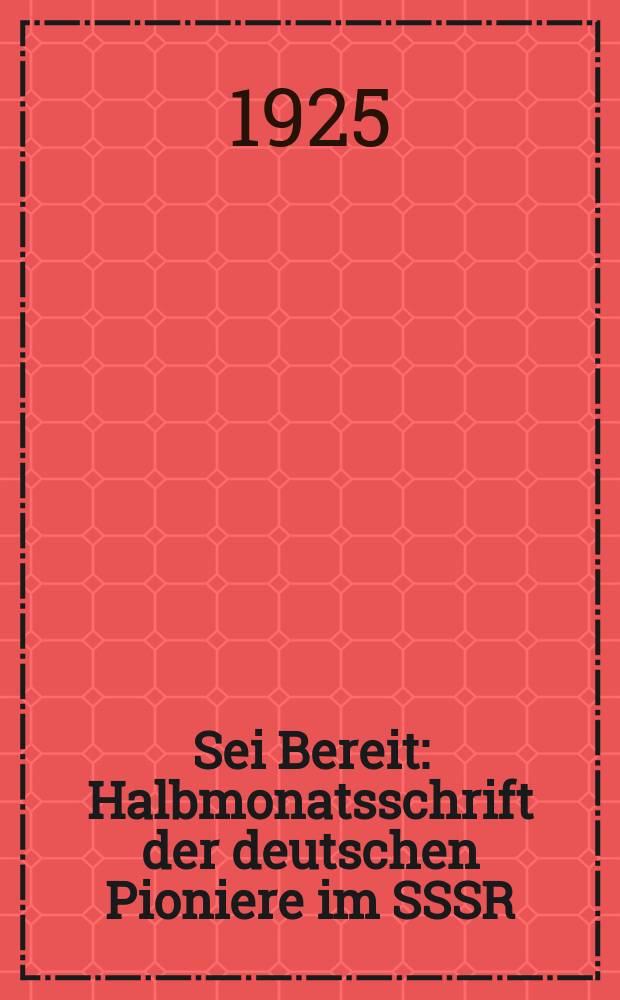 Sei Bereit : Halbmonatsschrift der deutschen Pioniere im SSSR