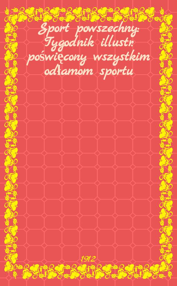 Sport powszechny : Tygodnik illustr. poświęcony wszystkim odłamom sportu
