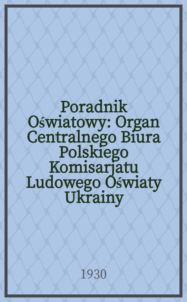 Poradnik Oświatowy : Organ Centralnego Biura Polskiego Komisarjatu Ludowego Oświaty Ukrainy : Kwartalnik pedagogiczno-oświatowy