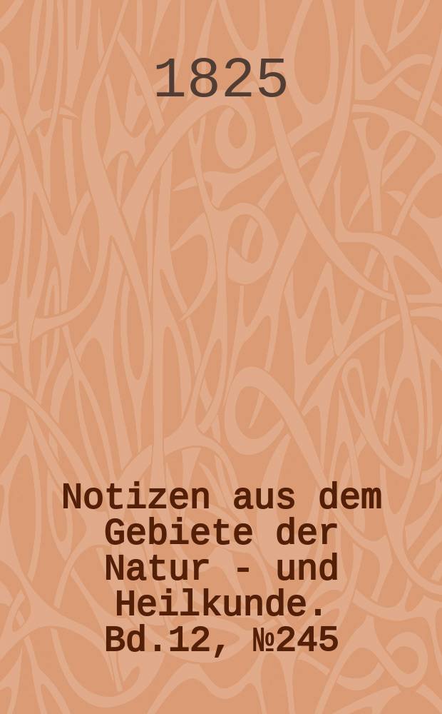 Notizen aus dem Gebiete der Natur - und Heilkunde. Bd.12, №245
