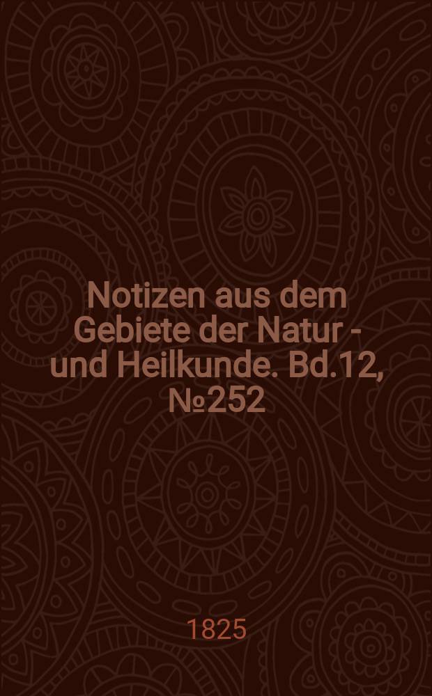 Notizen aus dem Gebiete der Natur - und Heilkunde. Bd.12, №252