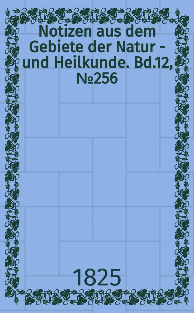 Notizen aus dem Gebiete der Natur - und Heilkunde. Bd.12, №256