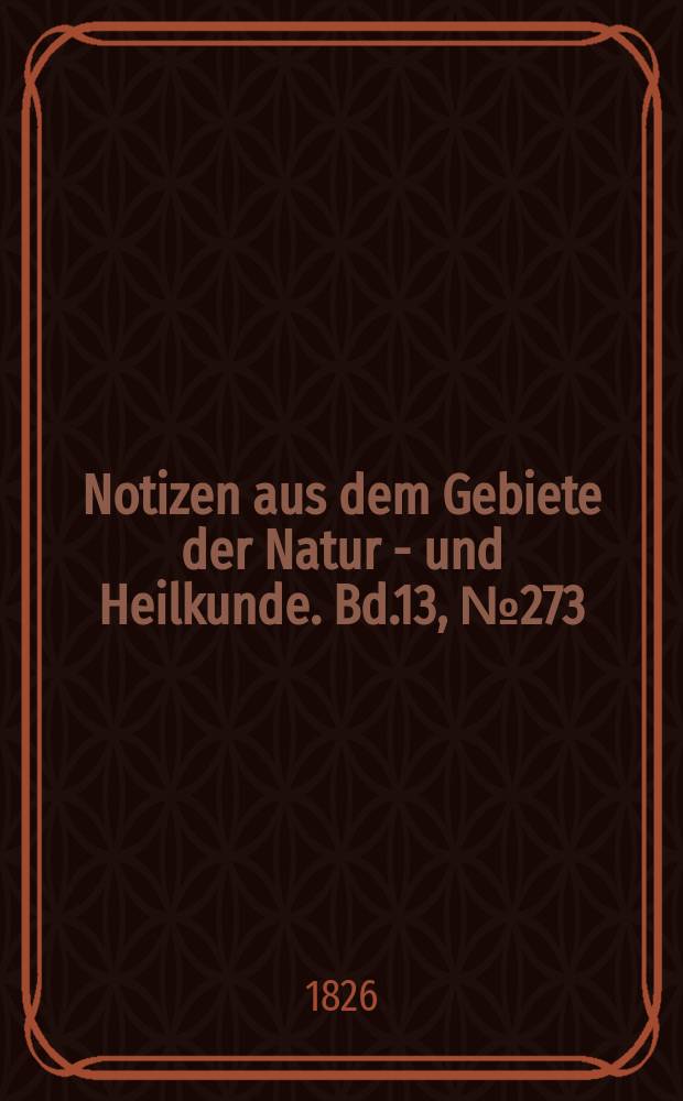 Notizen aus dem Gebiete der Natur - und Heilkunde. Bd.13, №273