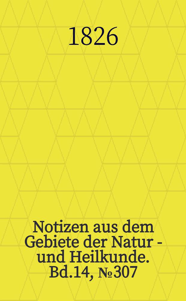 Notizen aus dem Gebiete der Natur - und Heilkunde. Bd.14, №307