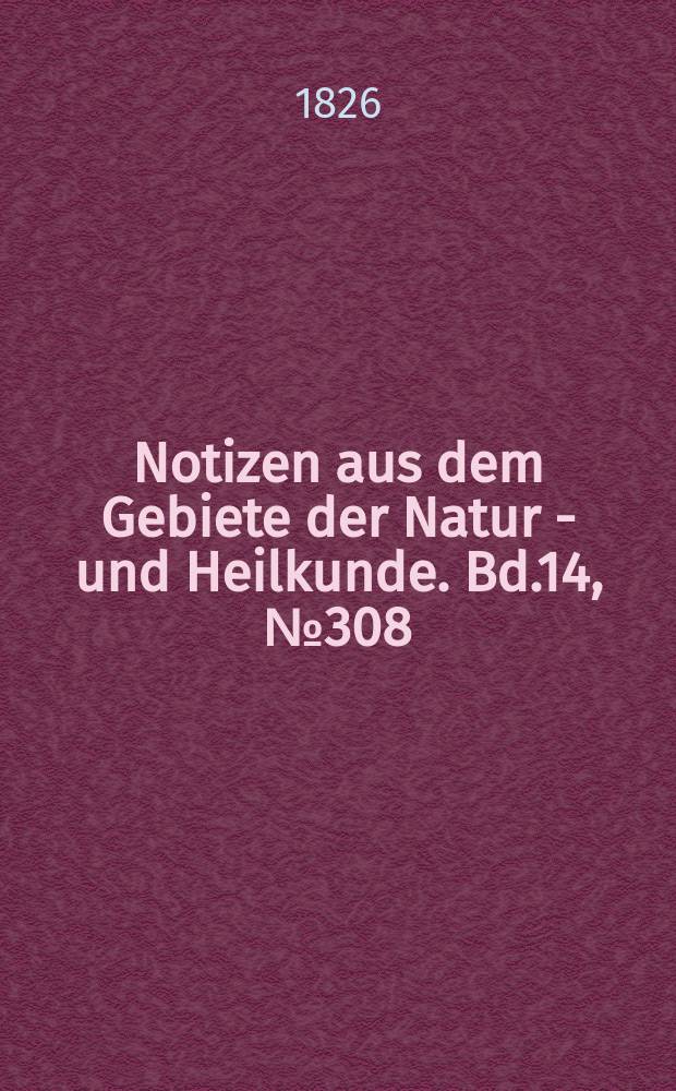 Notizen aus dem Gebiete der Natur - und Heilkunde. Bd.14, №308
