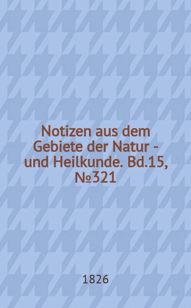 Notizen aus dem Gebiete der Natur - und Heilkunde. Bd.15, №321
