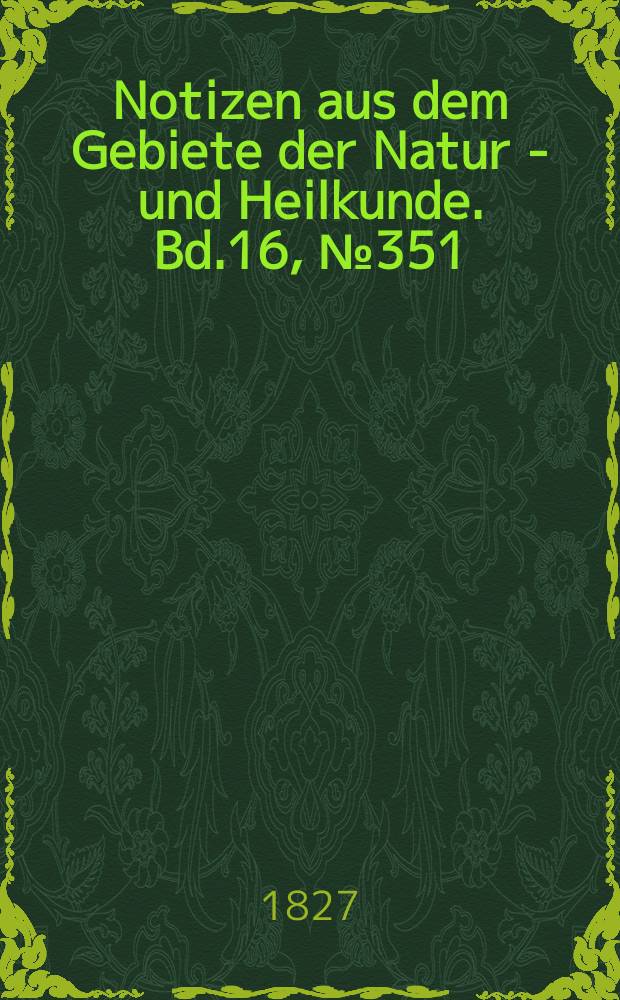 Notizen aus dem Gebiete der Natur - und Heilkunde. Bd.16, №351