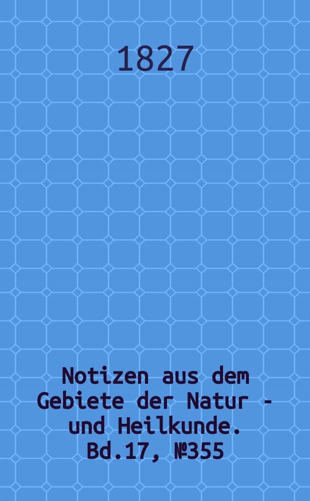 Notizen aus dem Gebiete der Natur - und Heilkunde. Bd.17, №355