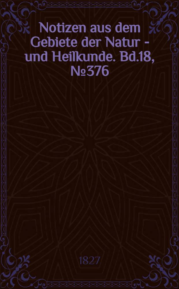Notizen aus dem Gebiete der Natur - und Heilkunde. Bd.18, №376