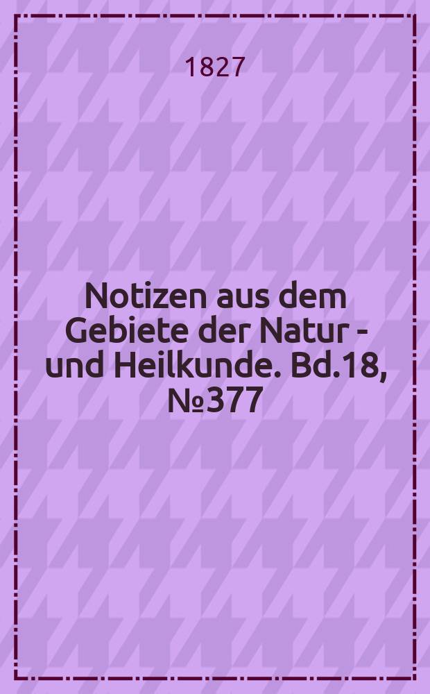 Notizen aus dem Gebiete der Natur - und Heilkunde. Bd.18, №377