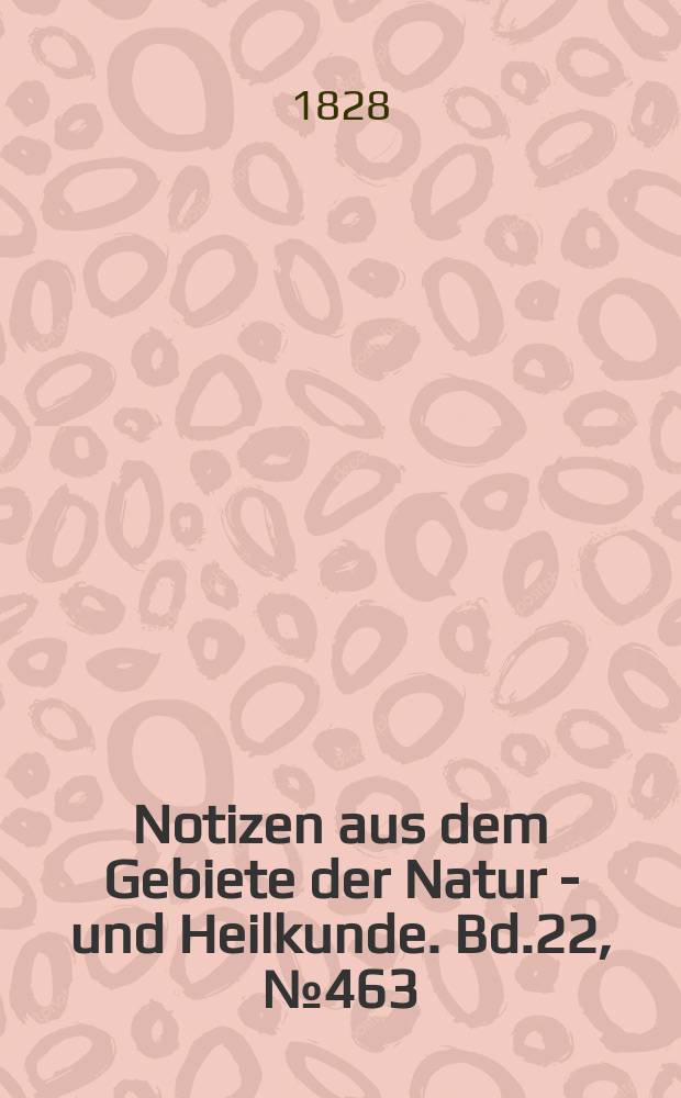 Notizen aus dem Gebiete der Natur - und Heilkunde. Bd.22, №463