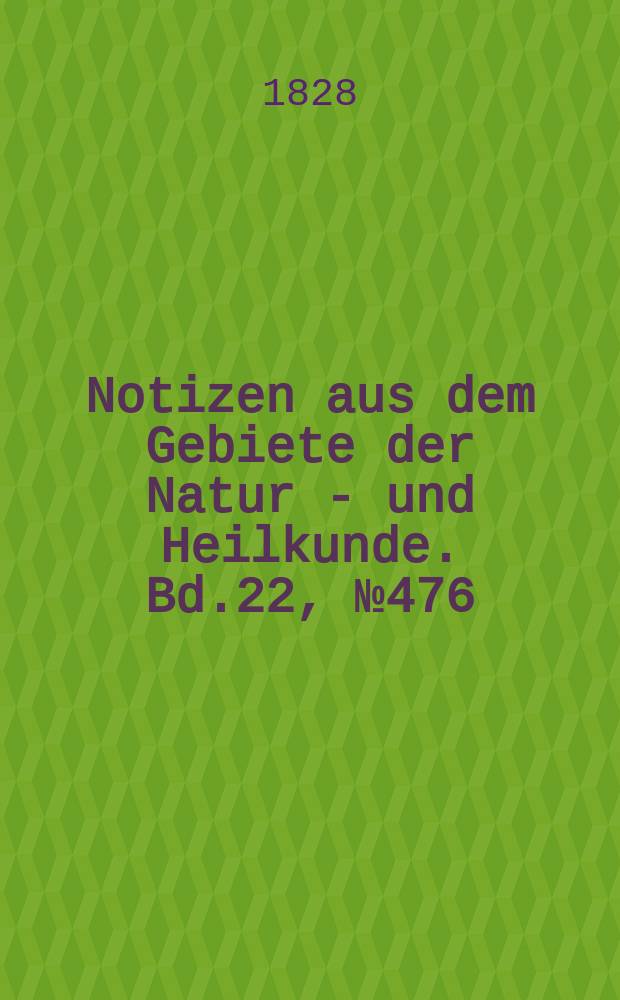 Notizen aus dem Gebiete der Natur - und Heilkunde. Bd.22, №476