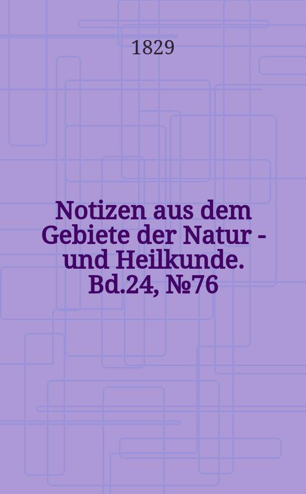 Notizen aus dem Gebiete der Natur - und Heilkunde. Bd.24, №76