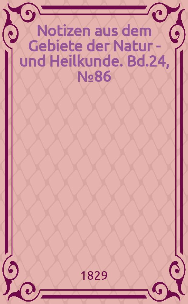 Notizen aus dem Gebiete der Natur - und Heilkunde. Bd.24, №86