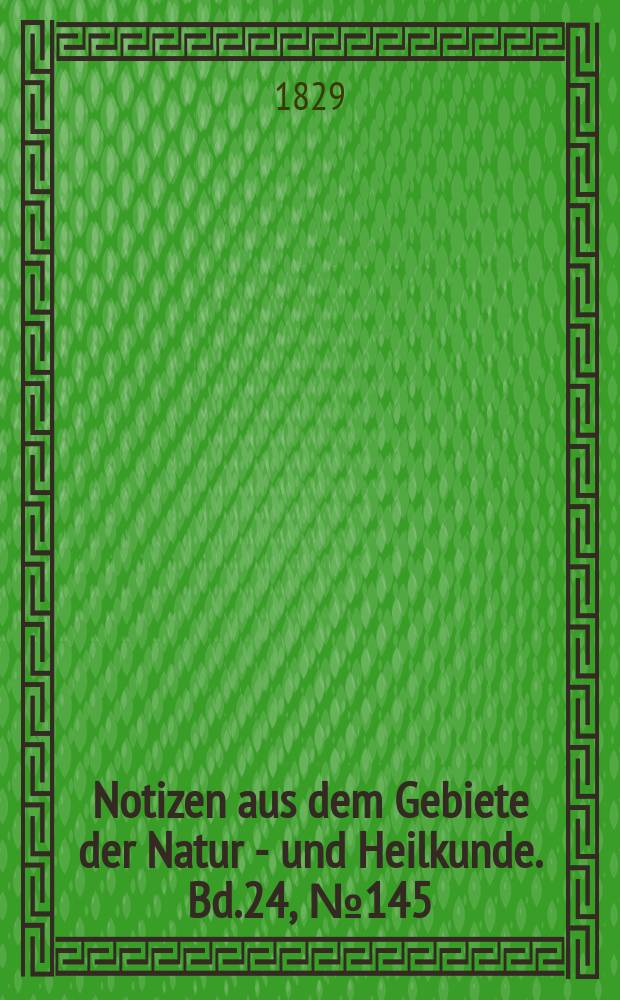 Notizen aus dem Gebiete der Natur - und Heilkunde. Bd.24, №145