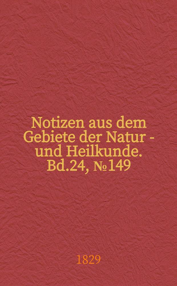 Notizen aus dem Gebiete der Natur - und Heilkunde. Bd.24, №149