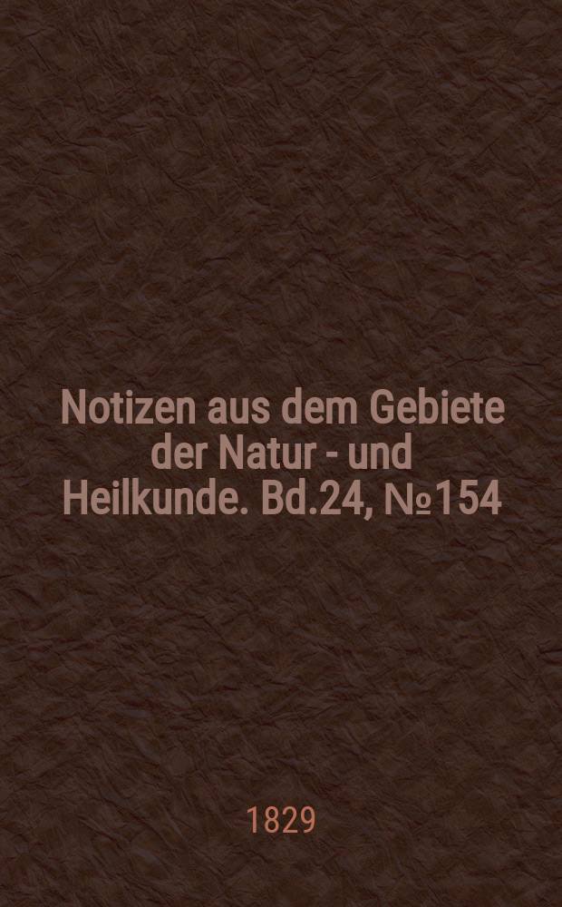 Notizen aus dem Gebiete der Natur - und Heilkunde. Bd.24, №154