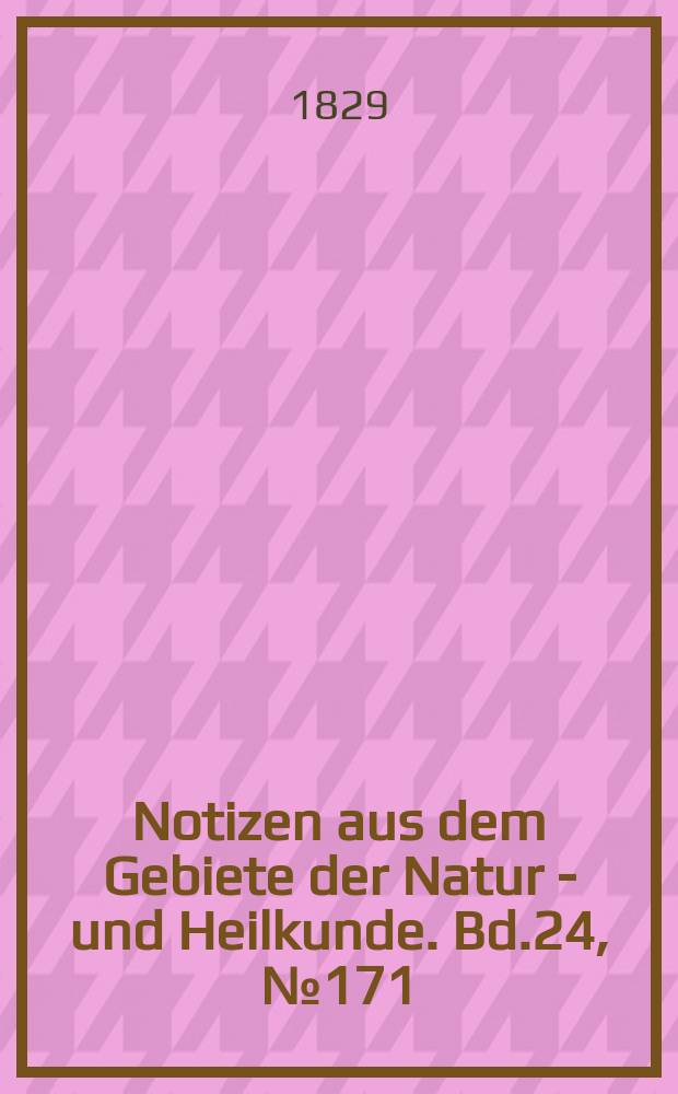 Notizen aus dem Gebiete der Natur - und Heilkunde. Bd.24, №171