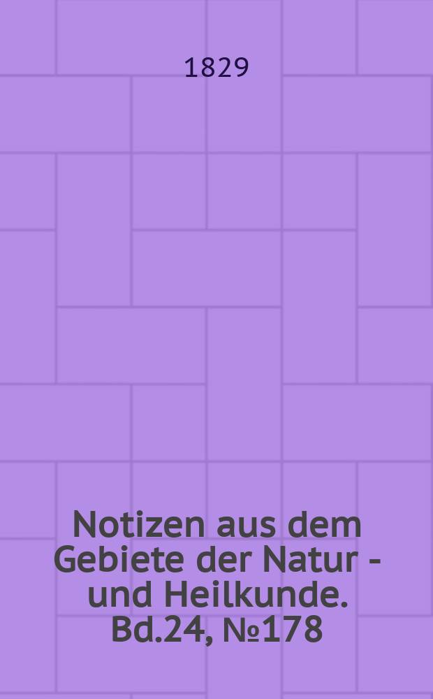 Notizen aus dem Gebiete der Natur - und Heilkunde. Bd.24, №178