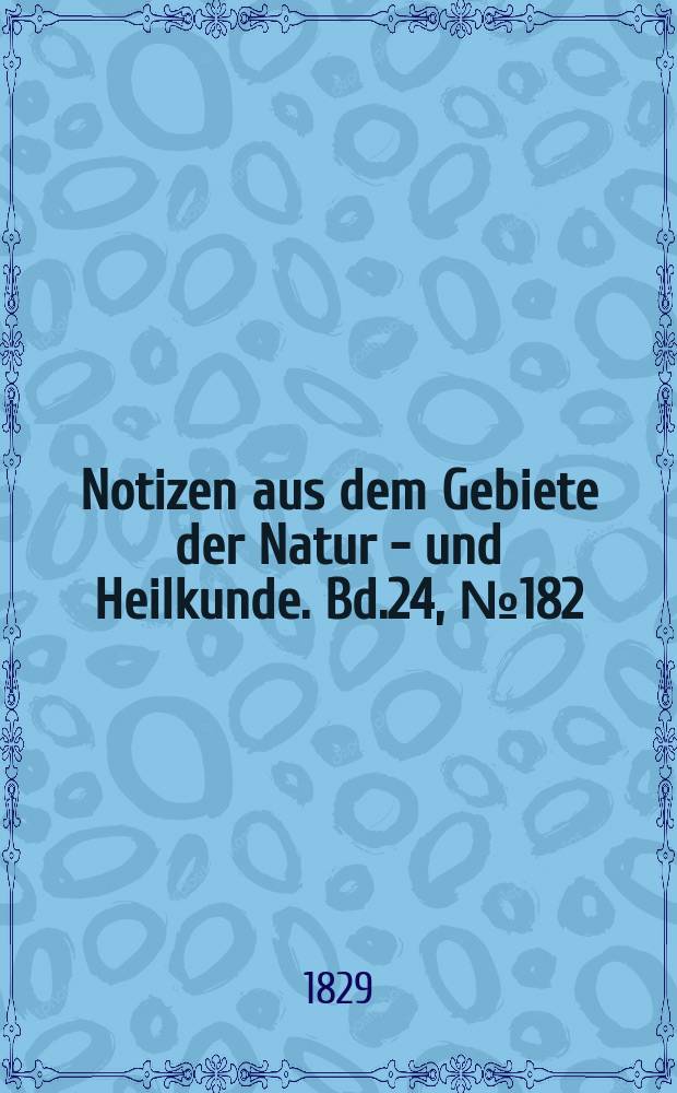 Notizen aus dem Gebiete der Natur - und Heilkunde. Bd.24, №182