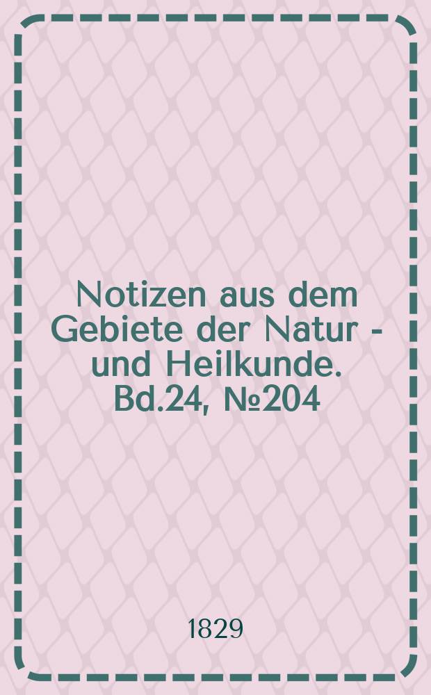 Notizen aus dem Gebiete der Natur - und Heilkunde. Bd.24, №204