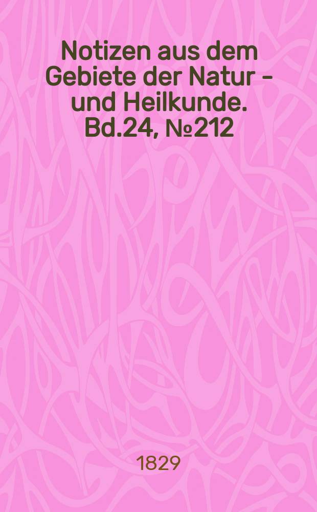 Notizen aus dem Gebiete der Natur - und Heilkunde. Bd.24, №212