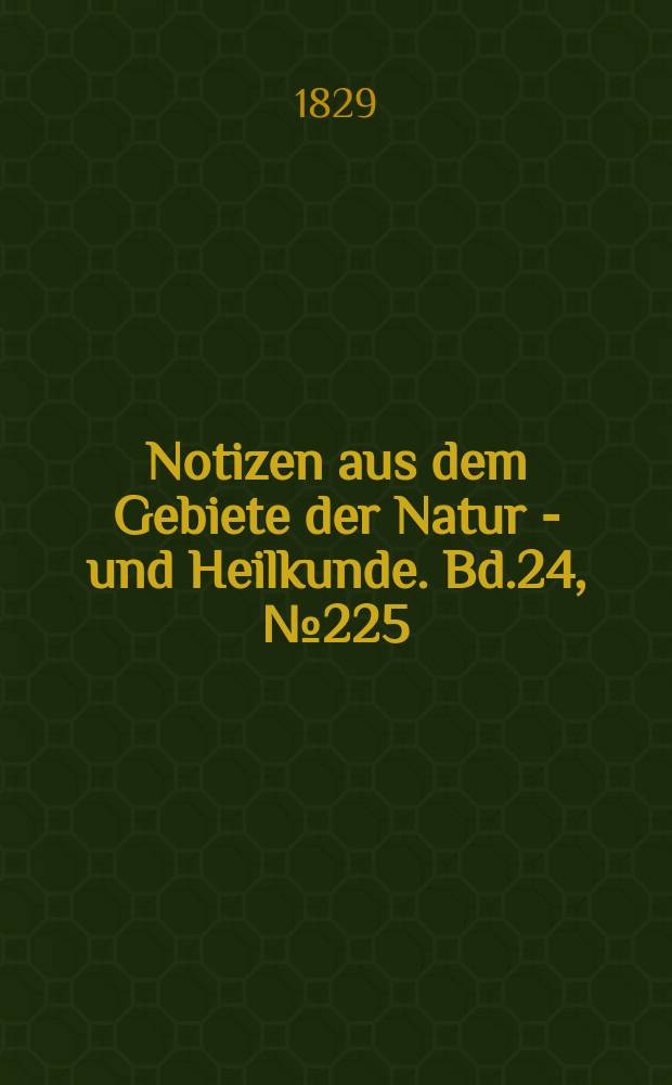 Notizen aus dem Gebiete der Natur - und Heilkunde. Bd.24, №225