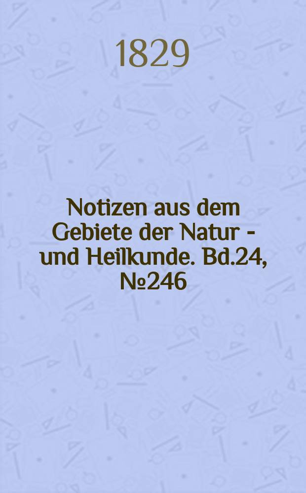 Notizen aus dem Gebiete der Natur - und Heilkunde. Bd.24, №246