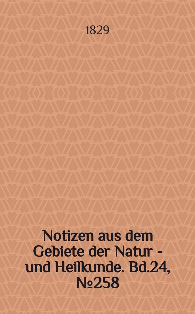Notizen aus dem Gebiete der Natur - und Heilkunde. Bd.24, №258