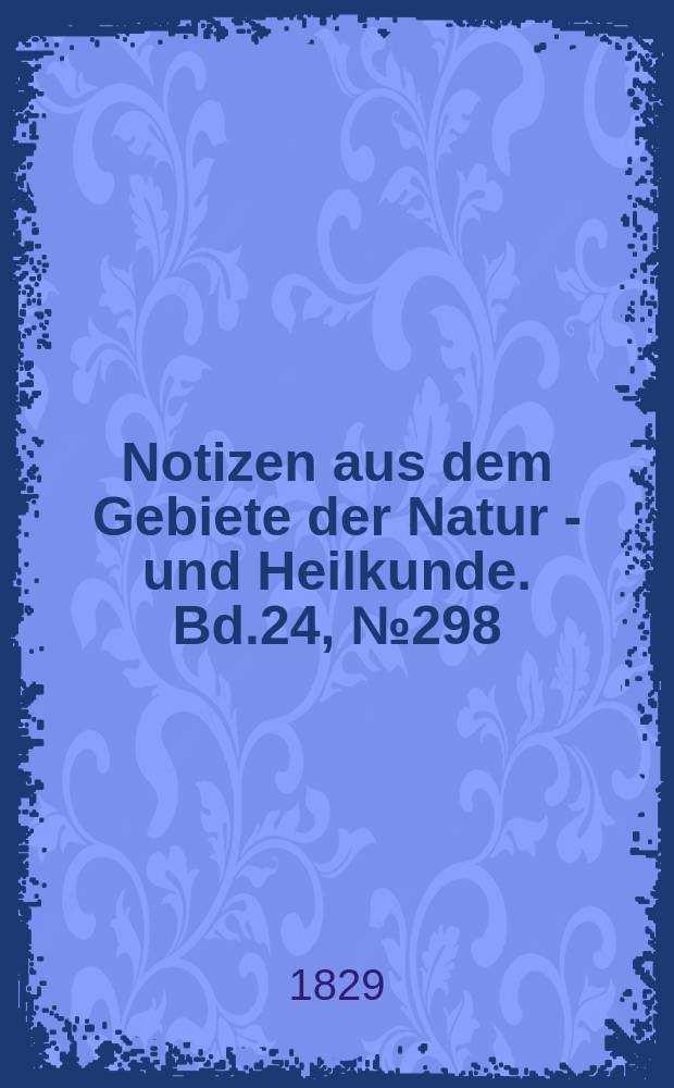 Notizen aus dem Gebiete der Natur - und Heilkunde. Bd.24, №298