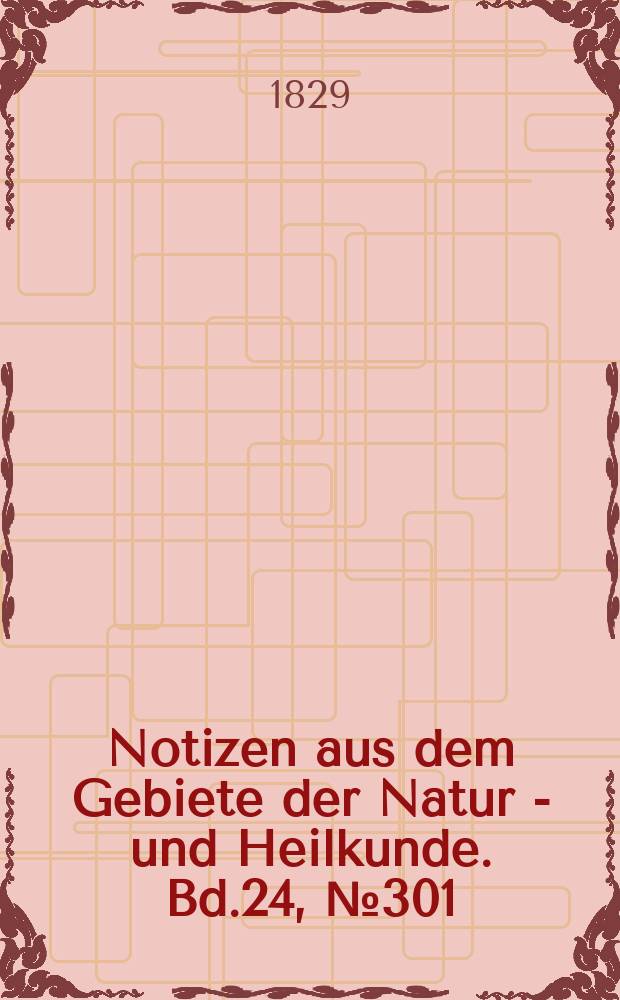 Notizen aus dem Gebiete der Natur - und Heilkunde. Bd.24, №301