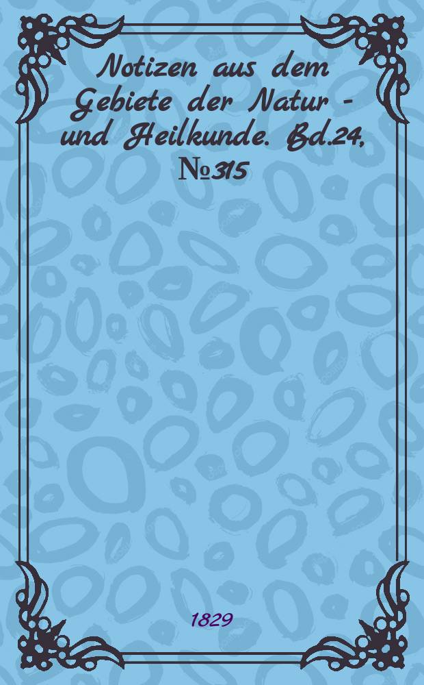 Notizen aus dem Gebiete der Natur - und Heilkunde. Bd.24, №315
