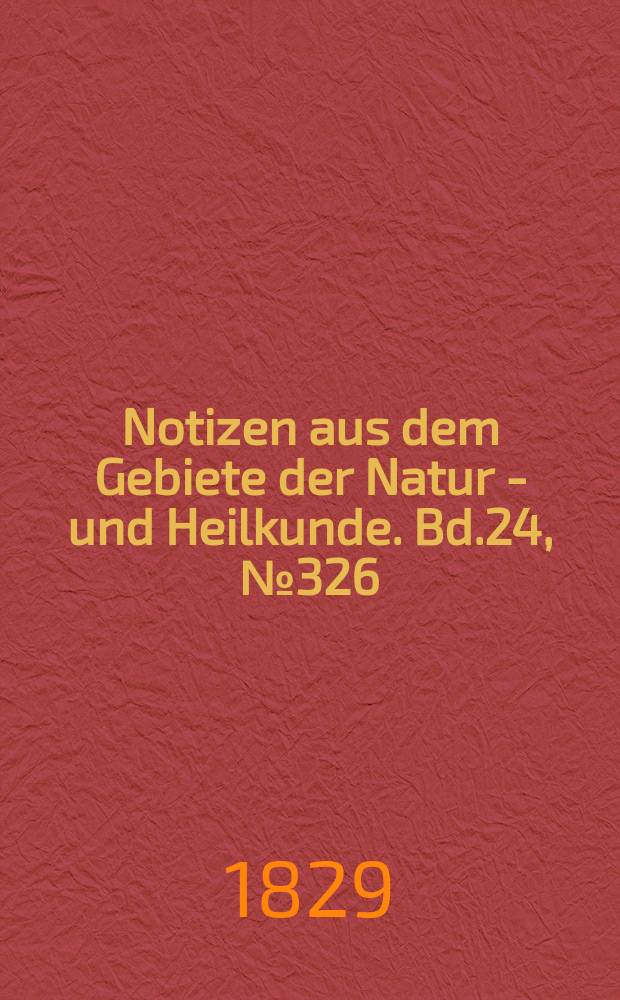 Notizen aus dem Gebiete der Natur - und Heilkunde. Bd.24, №326