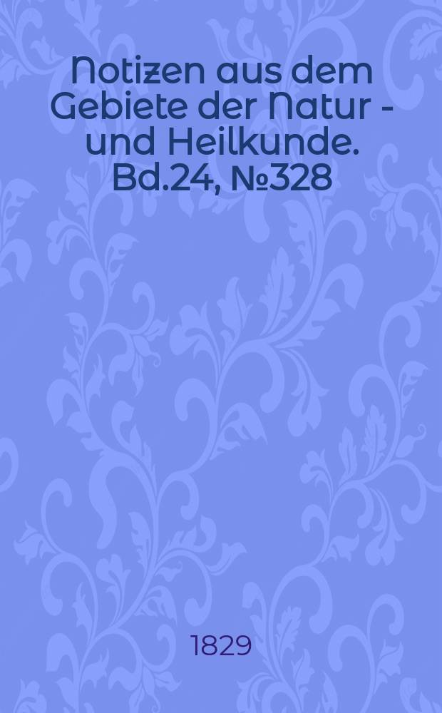 Notizen aus dem Gebiete der Natur - und Heilkunde. Bd.24, №328