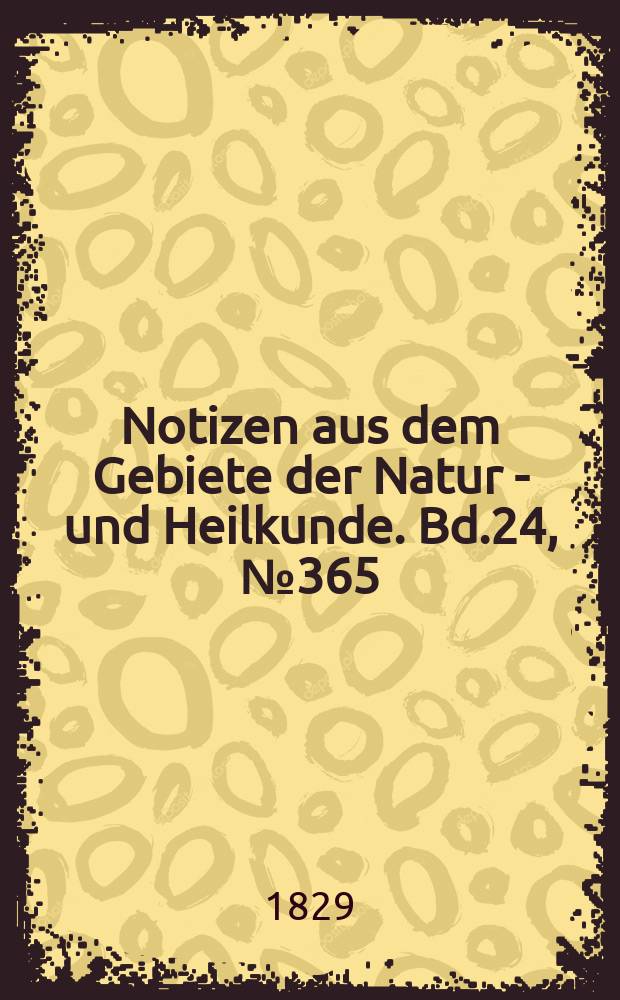 Notizen aus dem Gebiete der Natur - und Heilkunde. Bd.24, №365