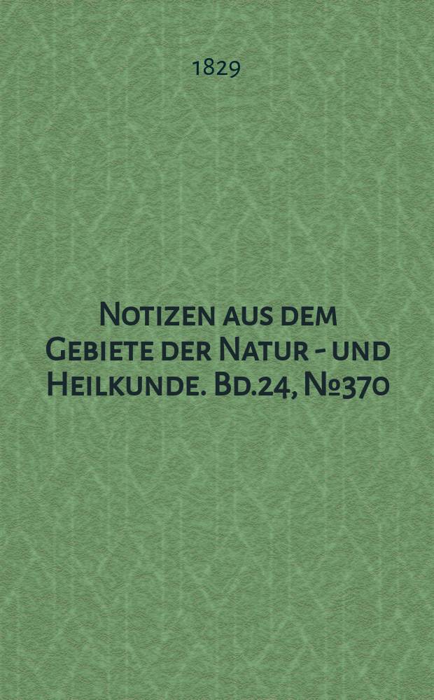 Notizen aus dem Gebiete der Natur - und Heilkunde. Bd.24, №370