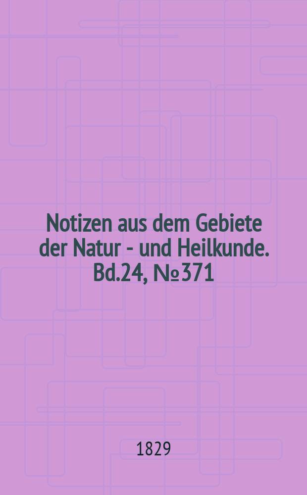 Notizen aus dem Gebiete der Natur - und Heilkunde. Bd.24, №371
